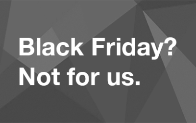 Black Friday? Not for us.